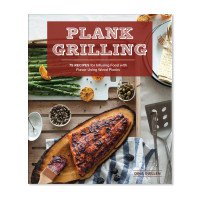 The Plank Grilling Cookbook: Infuse Food with More Flavor Using Wood Planks